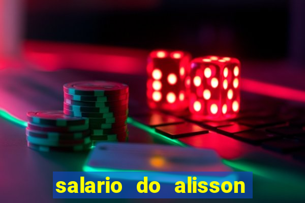 salario do alisson no liverpool